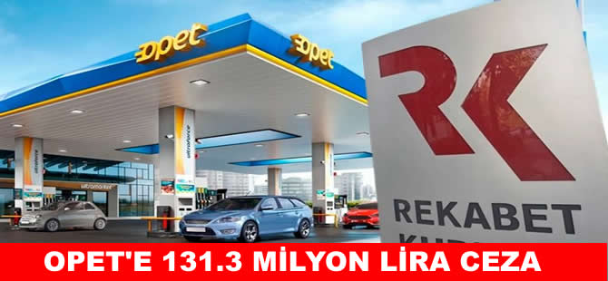 Rekabet Kurumu'ndan OPET'e 131 milyon TL ceza