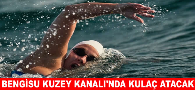 Bengisu Avcı, Kuzey Kanalı’nda kulaç atacak!