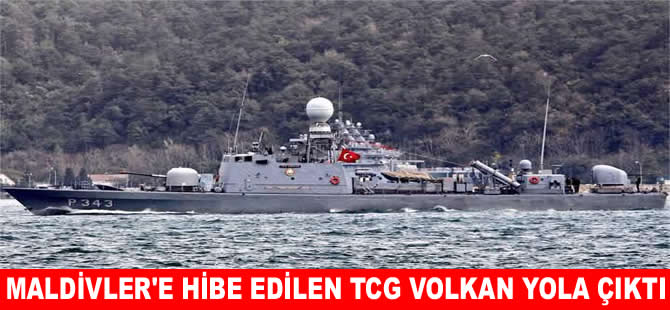 Maldivler’e hibe edilen TCG Volkan yola çıktı