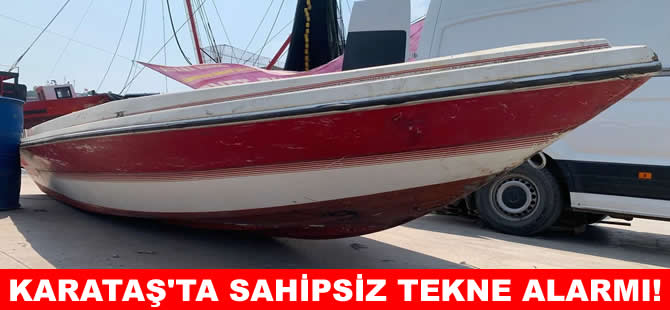 Karataş'ta sahipsiz tekne alarmı!