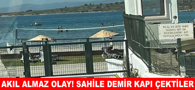 Çeşme’de sahile demir kapı çektiler: Burası tapulu mülkümüz