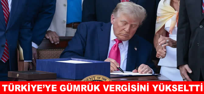 ABD Türkiye'ye gümrük vergisi oranını yükseltti