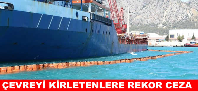 Çevreyi kirletenlere 6 ayda 2,7 milyar lira ceza