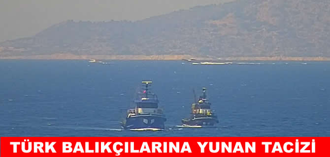 Ege’deTürk balıkçılarına Yunan tacizi