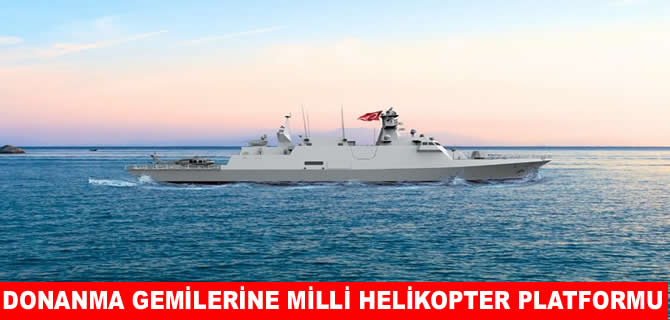Milli helikopter platformları açık deniz karakol gemilerinde kullanılacak