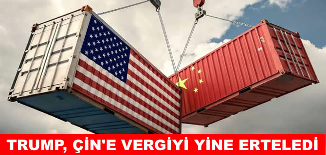 Trump Çin’e uygulamayı düşündüğü vergiyi yine erteledi