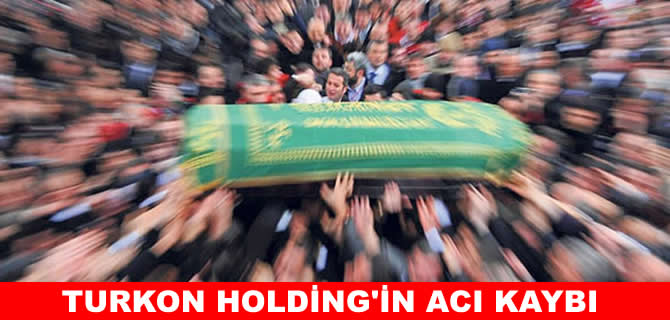 Turkon Holding’in acı kaybı