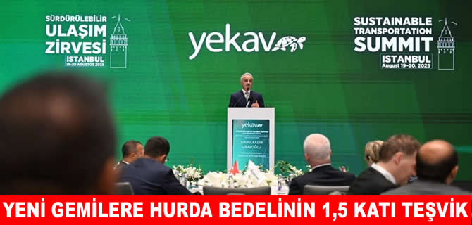 Yeni gemilere hurda bedelinin 1,5 katı teşvik sağlanıyor