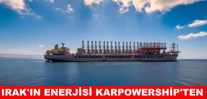 Karpowership, Basra Körfezi'nde enerji üretimine başlıyor