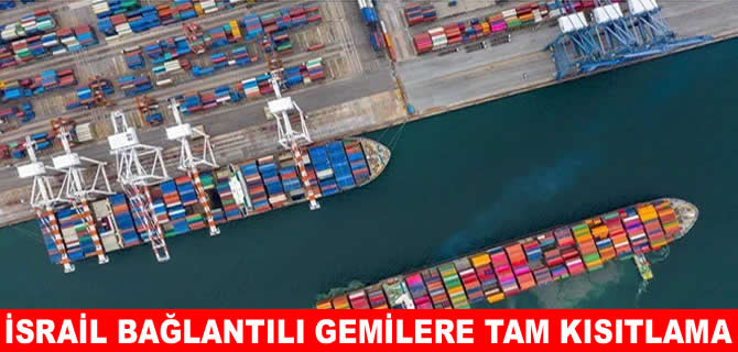 Türkiye, İsrail ile deniz ticaretini tamamen durdurdu