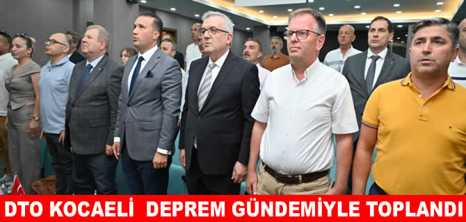 DTO Kocaeli deprem gündemiyle toplandı