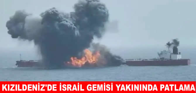 Kızıldeniz’de İsrail gemisi hedef alındı