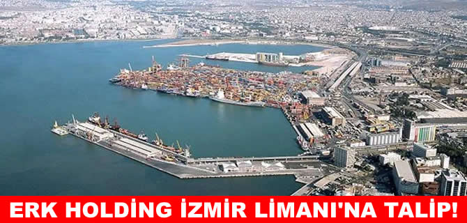 İzmir Limanı'na Erk Holding talip!