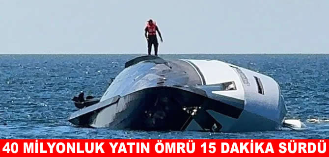 Lüks yat denize indikten 15 dakika sonra battı