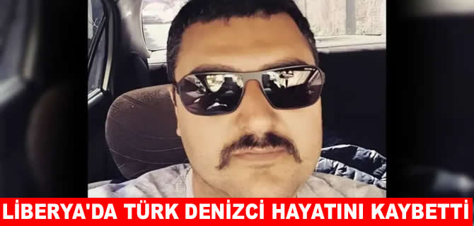 Türk denizci Batı Afrika’da çalıştığı gemide hayatını kaybetti