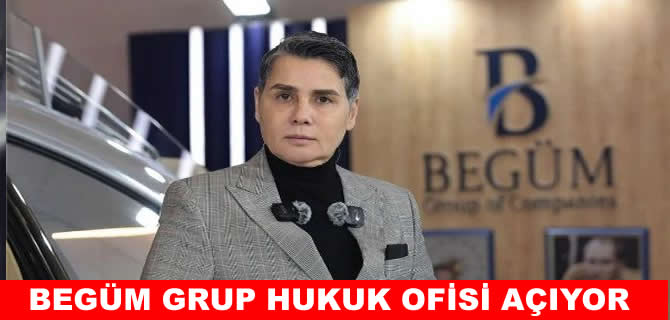 Begüm Group, İstanbul’da Hukuk Danışmanlık ofisi açıyor