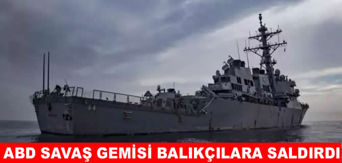 ABD savaş gemisi balıkçı gemisine saldırdı