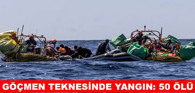 Göçmen teknesinde yangın faciası: 50 ölü