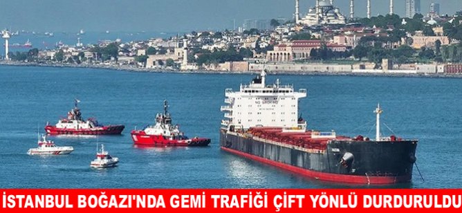 İstanbul Boğazı'nda gemi trafiği çift yönlü durduruldu