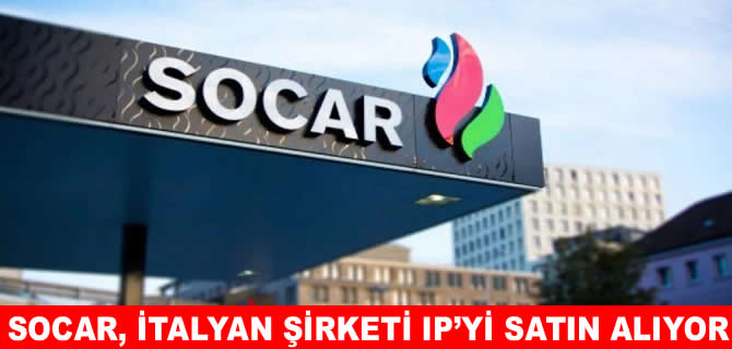 SOCAR, İtalyan petrol devi Italiana Petroli’yi satın alıyor