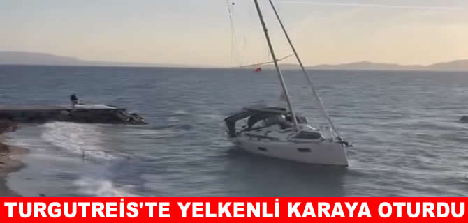 Turgutreis’te yelkenli tekne fırtınada karaya oturdu