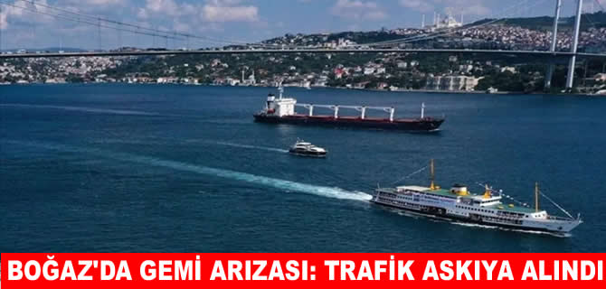Boğaz'da gemi arızalandı! Gemi trafiği askıya alındı