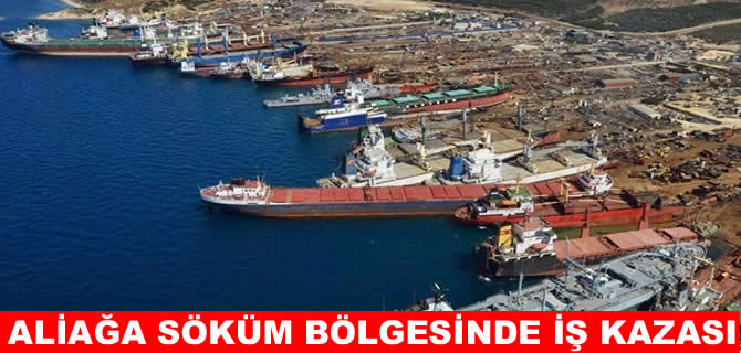 Aliağa Gemi Söküm Bölgesi'nde iş kazası: 1 işçi öldü