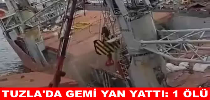 Tuzla’ya bakıma gelen gemi yan yattı: 1 ölü