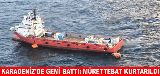 Karadeniz’de gemi battı: Mürettebatı Türk denizciler kurtardı