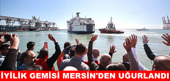 "İyilik Gemisi" Mersin Limanı'ndan uğurlandı