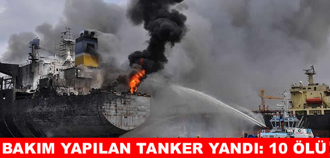 Bakım yapılan tankerde yangın: 10 ölü, 18 yaralı