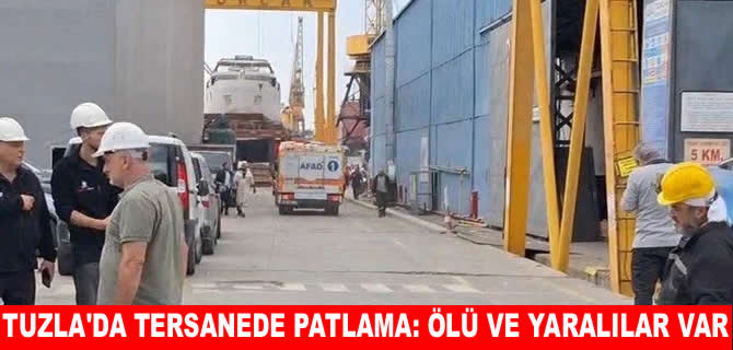 Tuzla’da tersanede patlama: Ölü ve yaralılar var