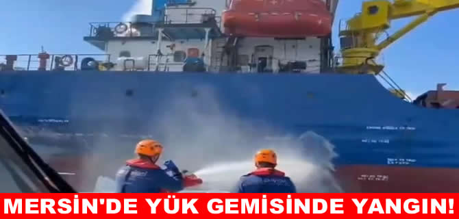 Mersin’de limandaki yük gemisinde yangın!
