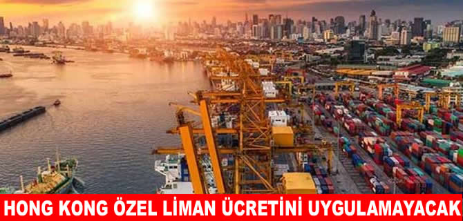 Hong Kong özel liman ücretlerini uygulamayacak