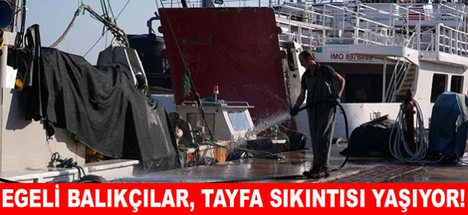 Egeli balıkçılar, tayfa sıkıntısı yaşıyor!