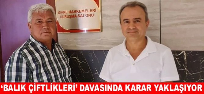 ‘Balık Çiftlikleri’ davasında karar yaklaşıyor