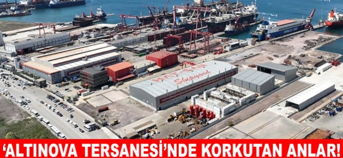 ‘Altınova Tersanesi'nde korkutan anlar!