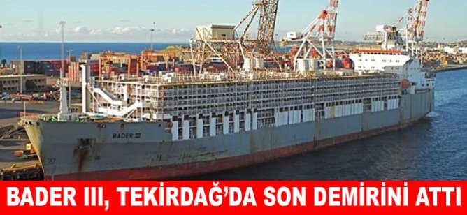 Bader III, Tekirdağ’da son demirini attı