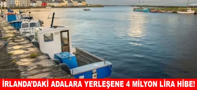 İrlanda açık deniz adalarına yerleşene 4 milyon lira hibe!