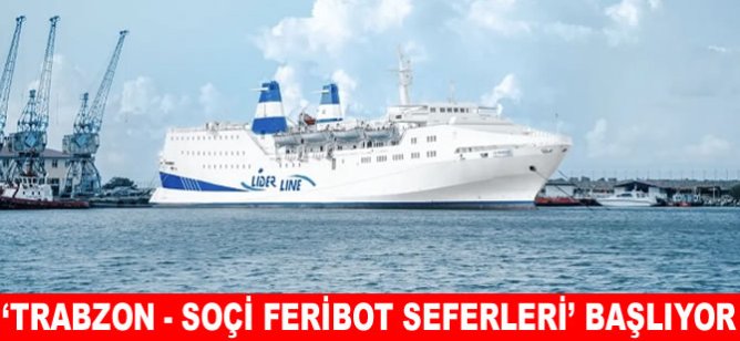 ‘Trabzon - Soçi Feribot Seferleri’ başlıyor