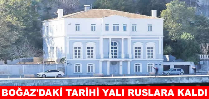 Tarabya’daki 200 yıllık tarihi yalı Rus mirasçılara verildi