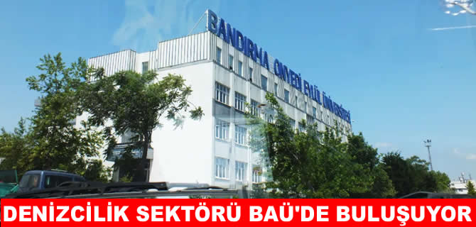 Denizcilik sektörü BAÜ’de buluşuyor