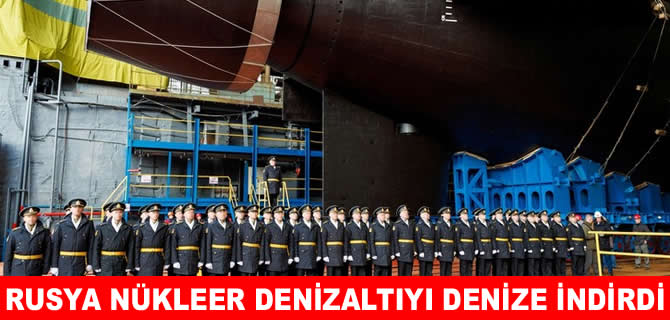 Rusya, Poseidon taşıyan yeni nükleer denizaltıyı denize indirdi