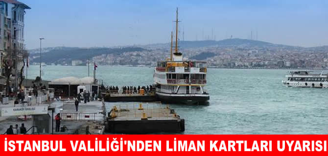İstanbul limanlarına giriş kartlarının geçerliliği sona eriyor