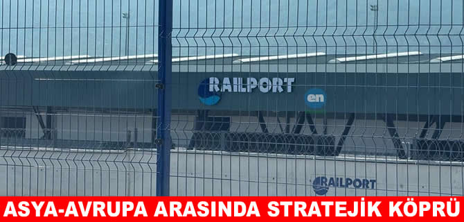 Railport, Asya-Avrupa hattında stratejik bir köprü olacak
