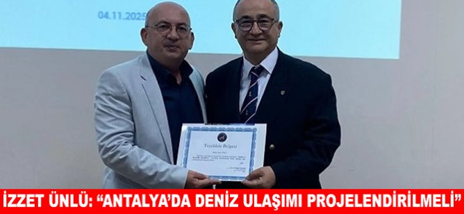 İzzet Ünlü: Antalya’da deniz ulaşımı projelendirilmeli