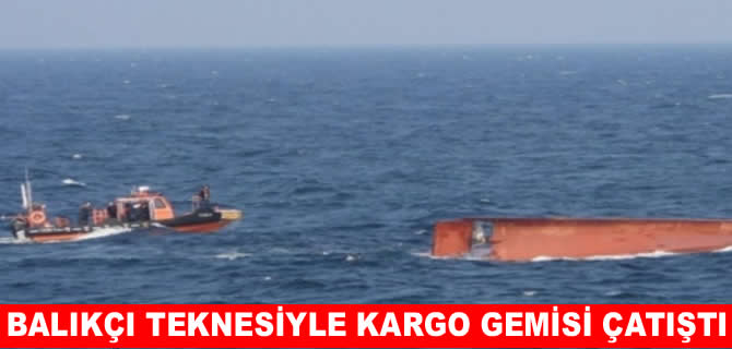 Balıkçı teknesiyle kargo gemisi çatıştı