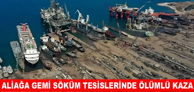 Aliağa gemi sökümde iş kazası: 1 işçi öldü