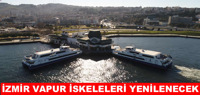 İzmir’deki vapur iskeleleri yenilenecek