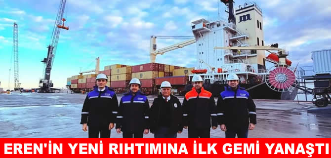 Eren Limanının yeni rıhtımına ilk gemi yanaştı